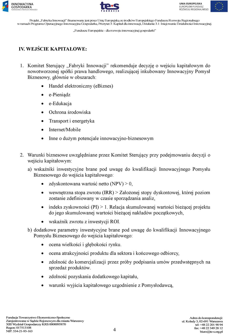 Handel elektroniczny (ebiznes) e-pieniądz e-edukacja Ochrona środowiska Transport i energetyka Internet/Mobile Inne o dużym potencjale innowacyjno-biznesowym 2.