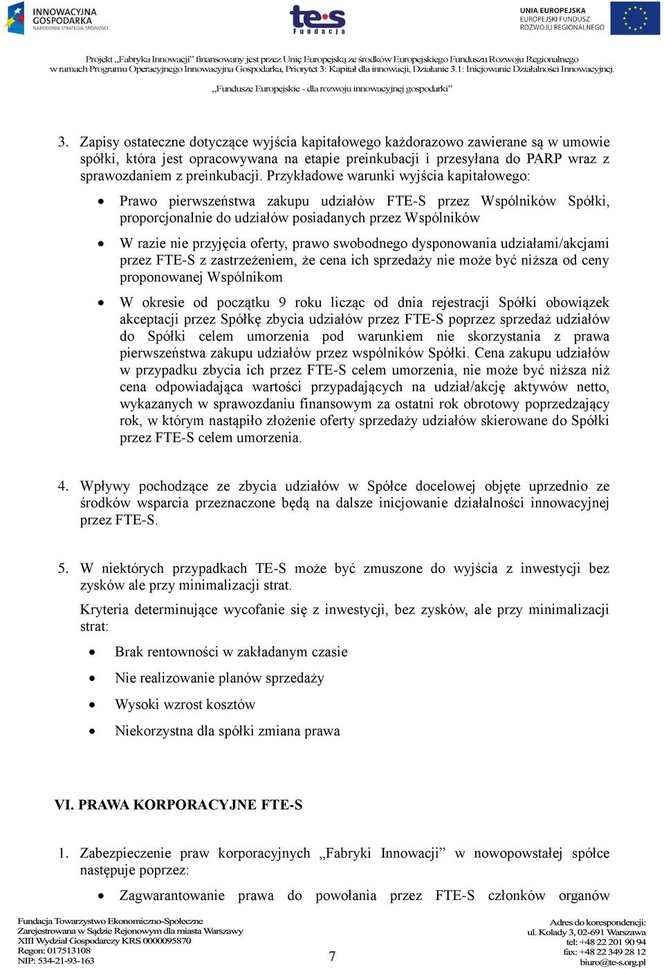 prawo swobodnego dysponowania udziałami/akcjami przez FTE-S z zastrzeżeniem, że cena ich sprzedaży nie może być niższa od ceny proponowanej Wspólnikom W okresie od początku 9 roku licząc od dnia