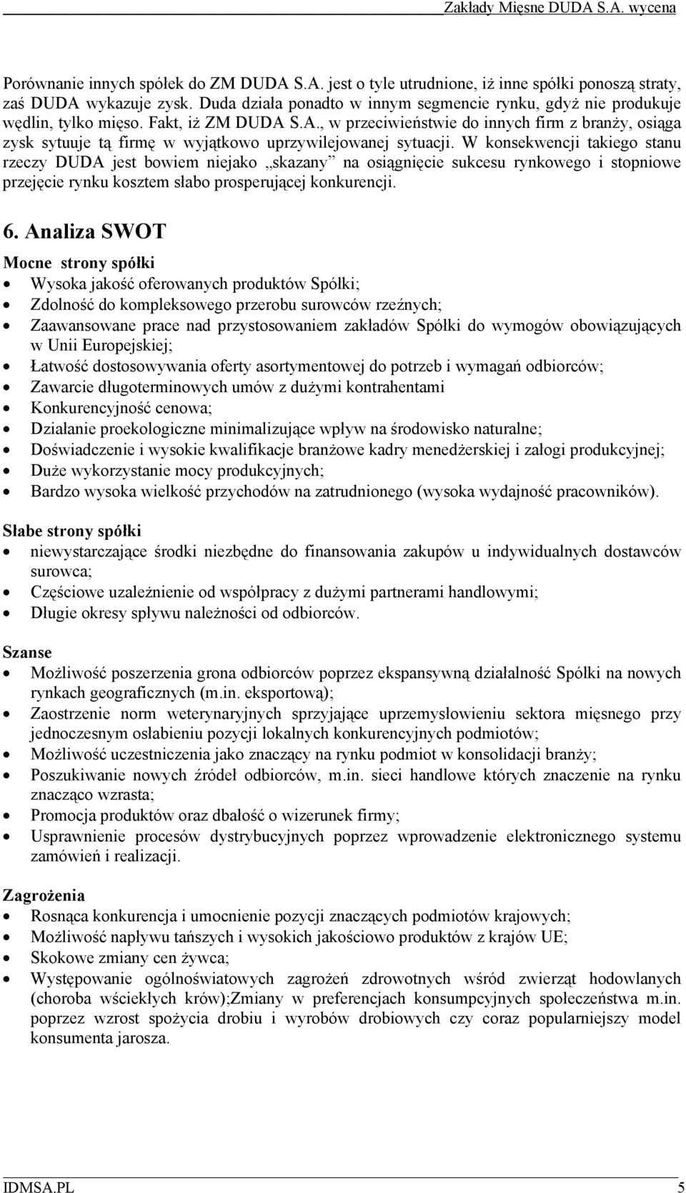 S.A., w przeciwieństwie do innych firm z branży, osiąga zysk sytuuje tą firmę w wyjątkowo uprzywilejowanej sytuacji.