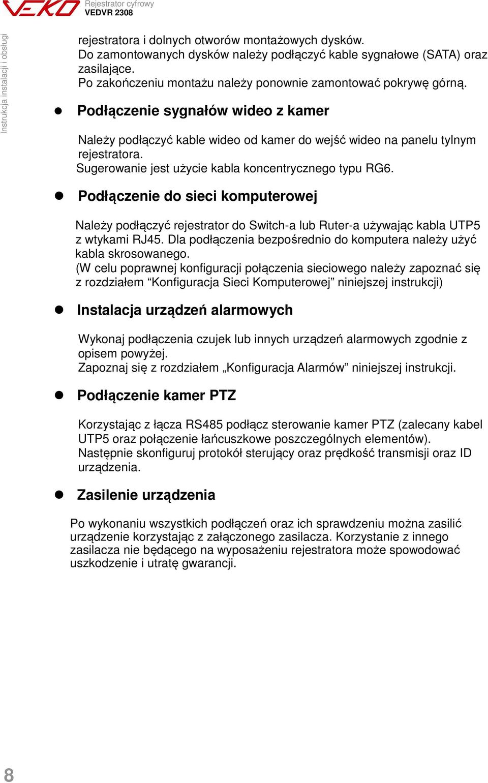 Podłączenie do sieci komputerowej Należy podłączyć rejestrator do Switch-a lub Ruter-a używając kabla UTP5 z wtykami RJ45. Dla podłączenia bezpośrednio do komputera należy użyć kabla skrosowanego.