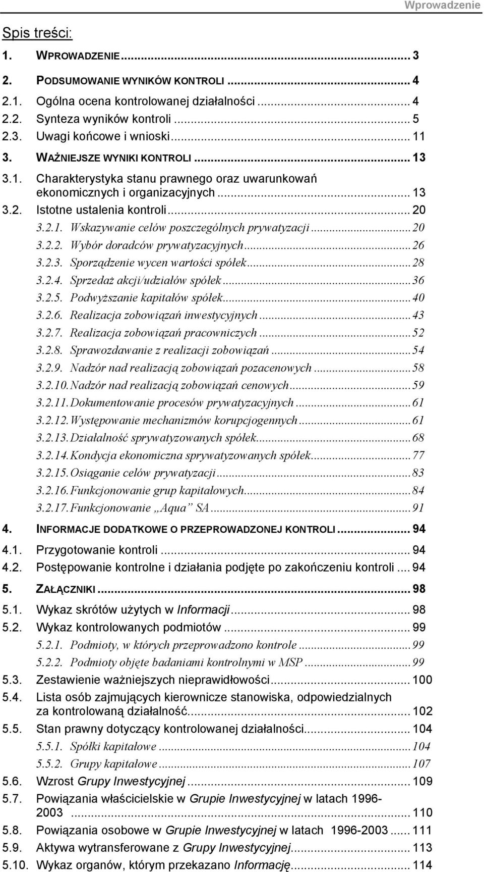 ..20 3.2.2. Wybór doradców prywatyzacyjnych...26 3.2.3. Sporządzenie wycen wartości spółek...28 3.2.4. Sprzedaż akcji/udziałów spółek...36 3.2.5. Podwyższanie kapitałów spółek...40 3.2.6. Realizacja zobowiązań inwestycyjnych.