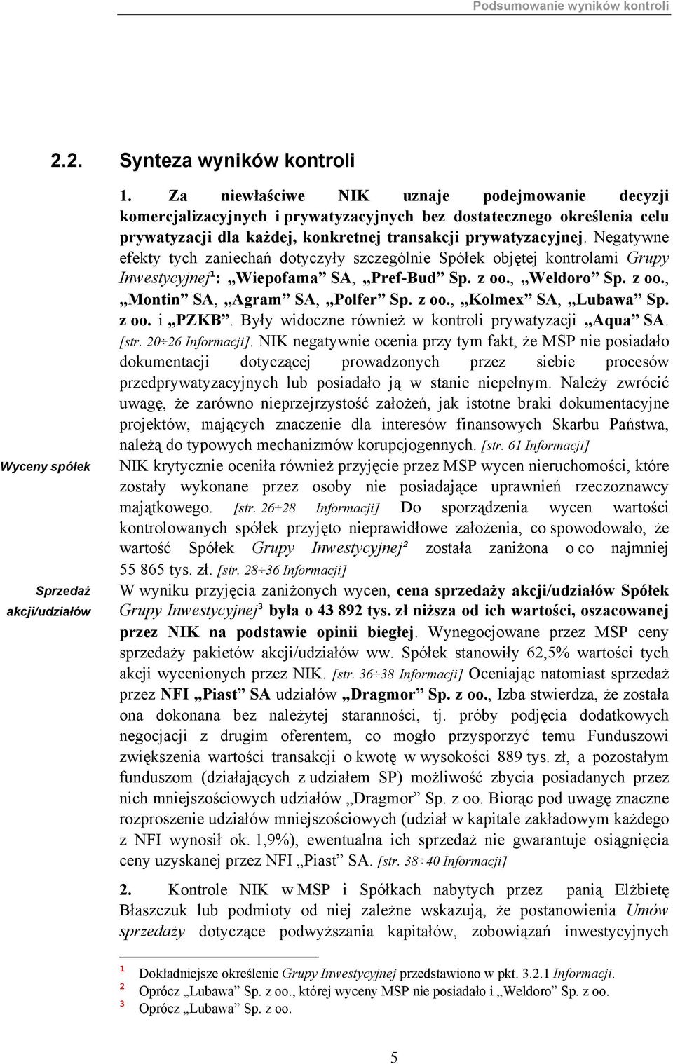 Negatywne efekty tych zaniechań dotyczyły szczególnie Spółek objętej kontrolami Grupy Inwestycyjnej 1 : Wiepofama SA, Pref-Bud Sp. z oo., Weldoro Sp. z oo., Montin SA, Agram SA, Polfer Sp. z oo., Kolmex SA, Lubawa Sp.