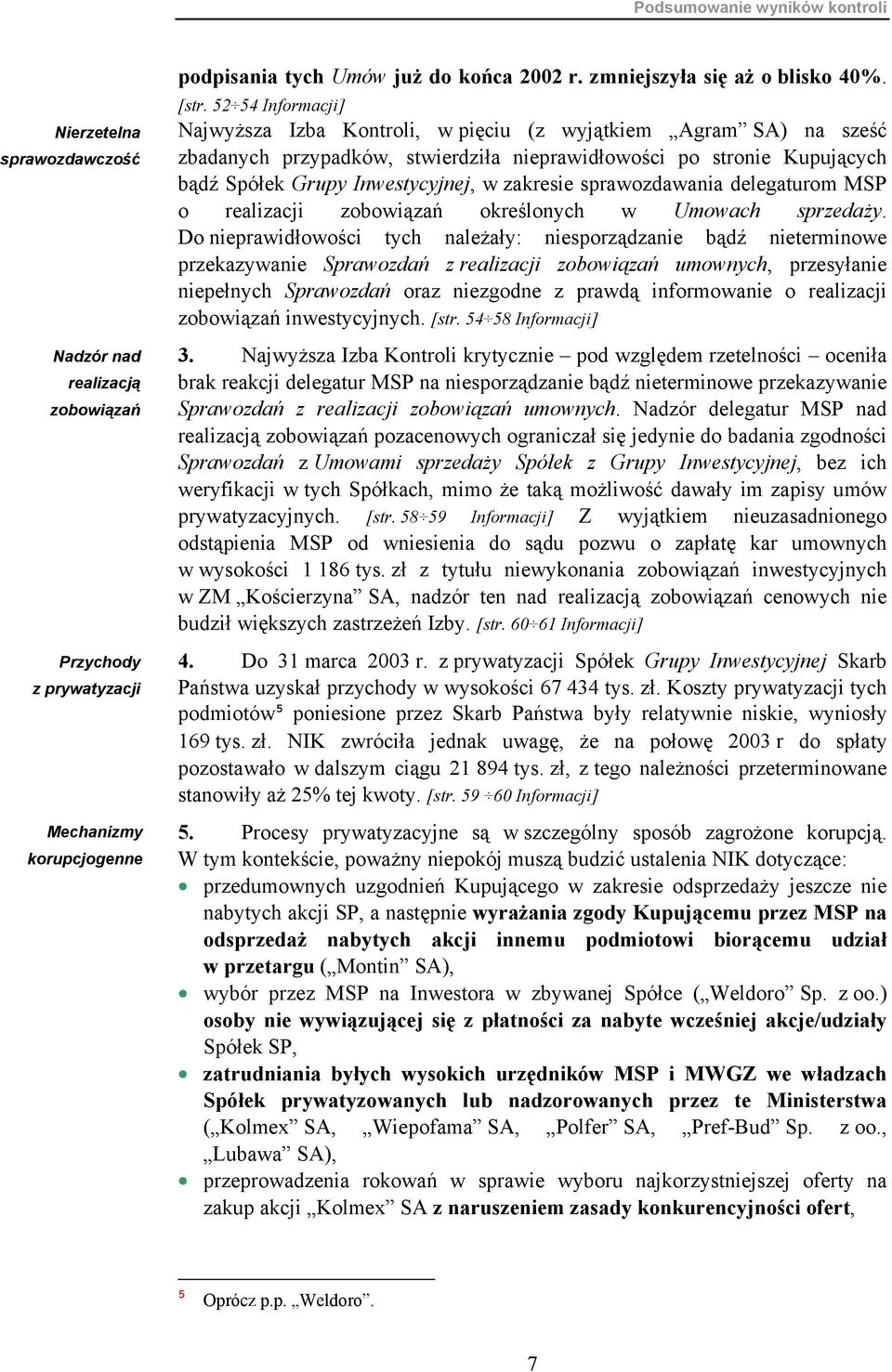 52 54 Informacji] Najwyższa Izba Kontroli, w pięciu (z wyjątkiem Agram SA) na sześć zbadanych przypadków, stwierdziła nieprawidłowości po stronie Kupujących bądź Spółek Grupy Inwestycyjnej, w