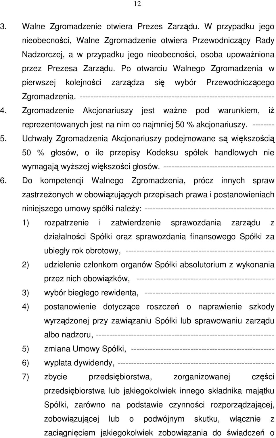 Po otwarciu Walnego Zgromadzenia w pierwszej kolejności zarządza się wybór Przewodniczącego Zgromadzenia. ------------------------------------------------------------------------ 4.