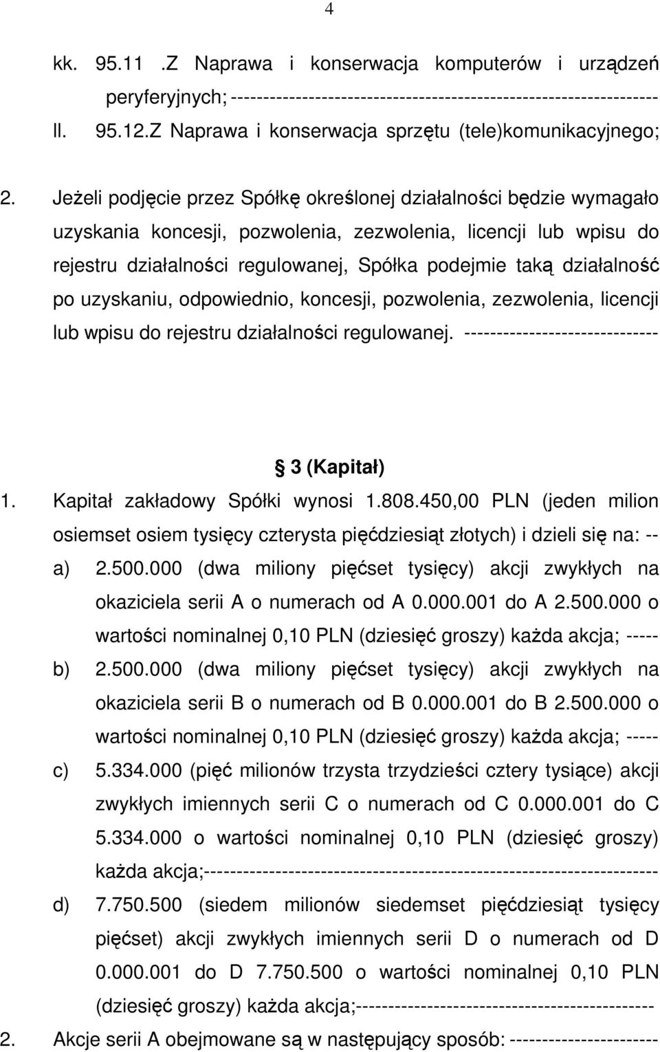 Jeżeli podjęcie przez Spółkę określonej działalności będzie wymagało uzyskania koncesji, pozwolenia, zezwolenia, licencji lub wpisu do rejestru działalności regulowanej, Spółka podejmie taką