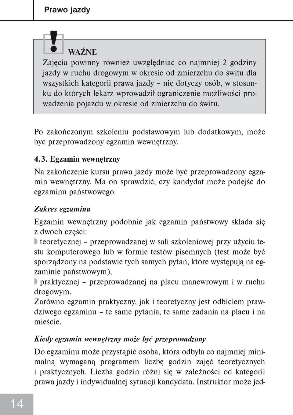 lekarz wprowadził ograniczenie możliwości prowadzenia pojazdu w okresie od zmierzchu do świtu. Po zakończonym szkoleniu podstawowym lub dodatkowym, może być przeprowadzony egzamin wewnętrzny. 4.3.