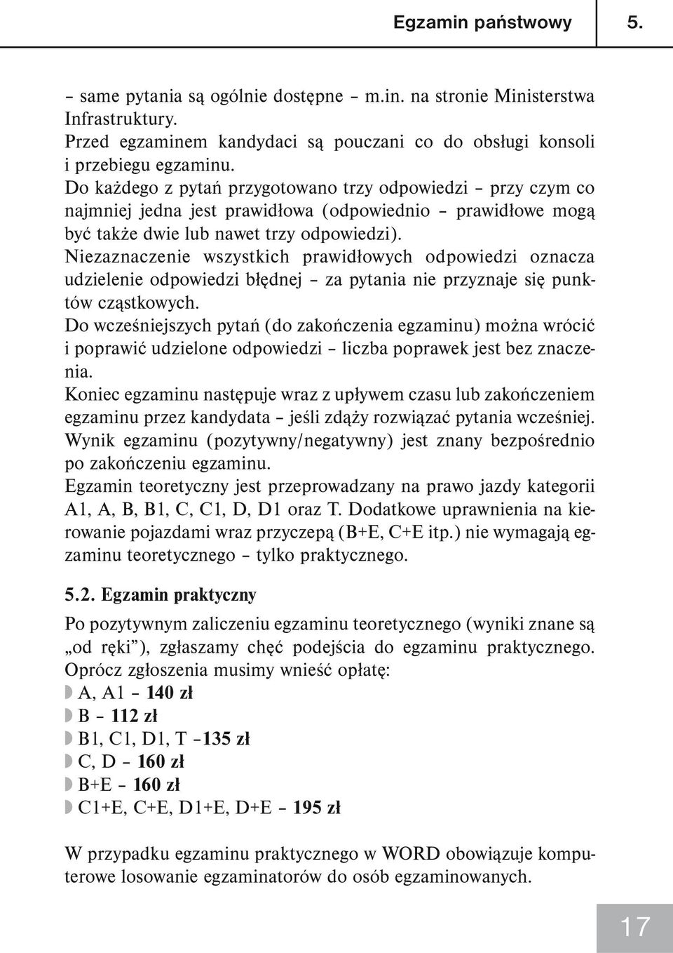 Niezaznaczenie wszystkich prawidłowych odpowiedzi oznacza udzielenie odpowiedzi błędnej za pytania nie przyznaje się punktów cząstkowych.