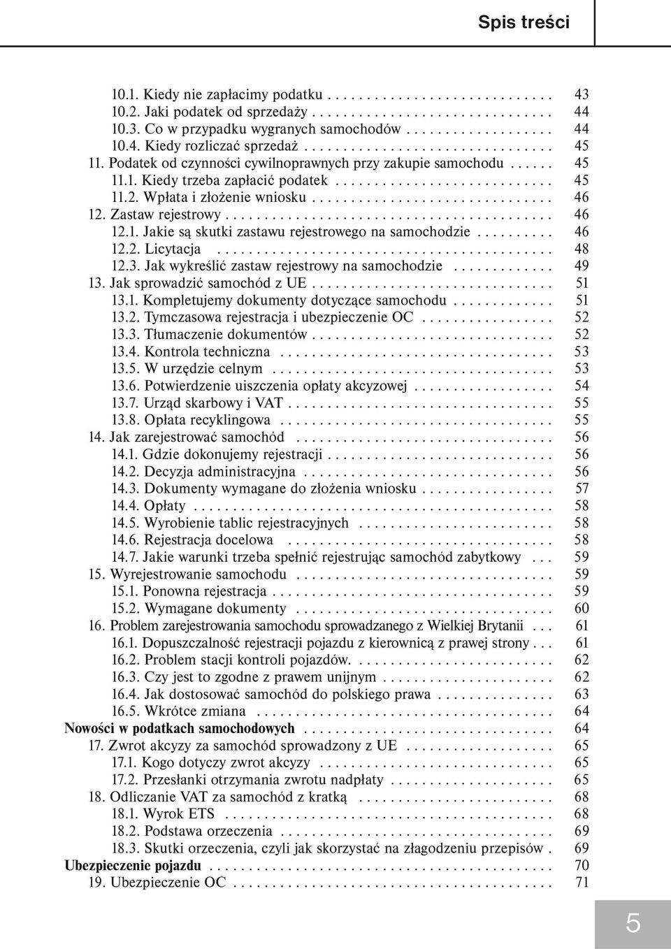 Wpłata i złożenie wniosku............................... 46 12. Zastaw rejestrowy.......................................... 46 12.1. Jakie są skutki zastawu rejestrowego na samochodzie.......... 46 12.2. Licytacja.