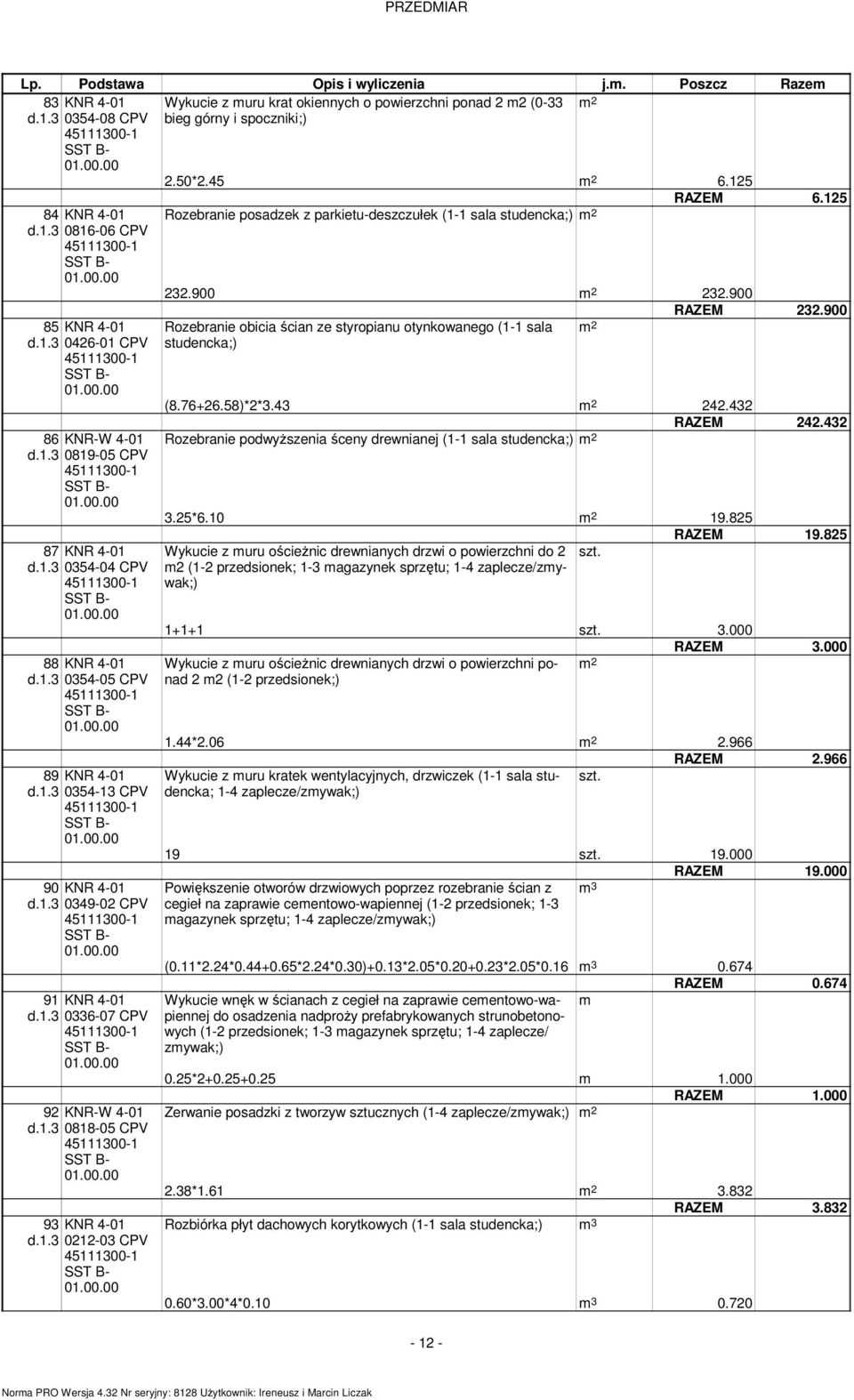 1.3 0212-03 CPV Rozebranie posadzek z parkietu-deszczułek (1-1 sala studencka;) RAZEM 6.125 232.900 232.900 RAZEM 232.900 Rozebranie obicia ścian ze styropianu otynkowanego (1-1 sala studencka;) (8.