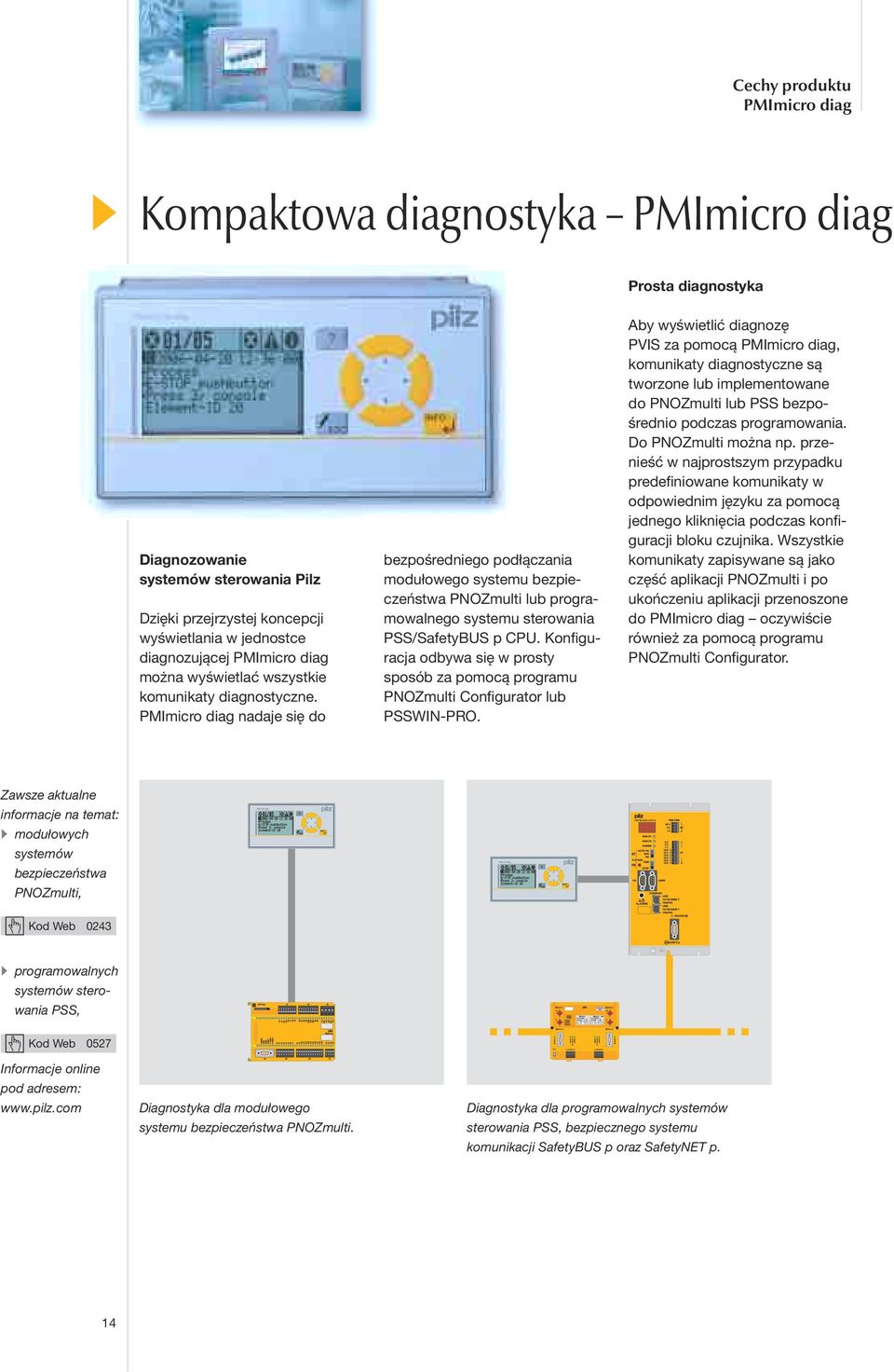 PMImicro diag nadaje się do bezpośredniego podłączania modułowego systemu bezpieczeństwa PNOZmulti lub programowalnego systemu sterowania PSS/SafetyBUS p CPU.