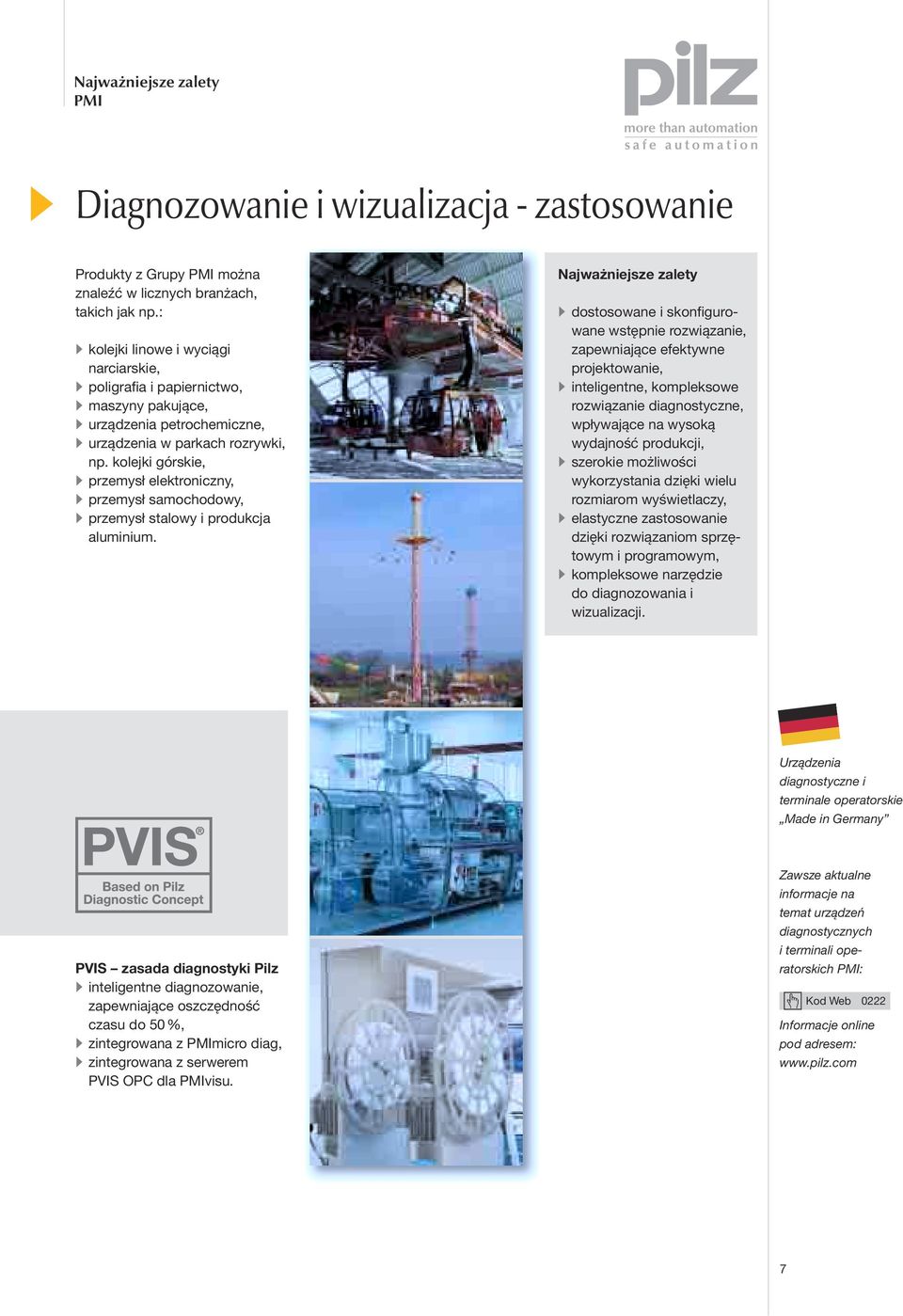 kolejki górskie, przemysł elektroniczny, przemysł samochodowy, przemysł stalowy i produkcja aluminium.