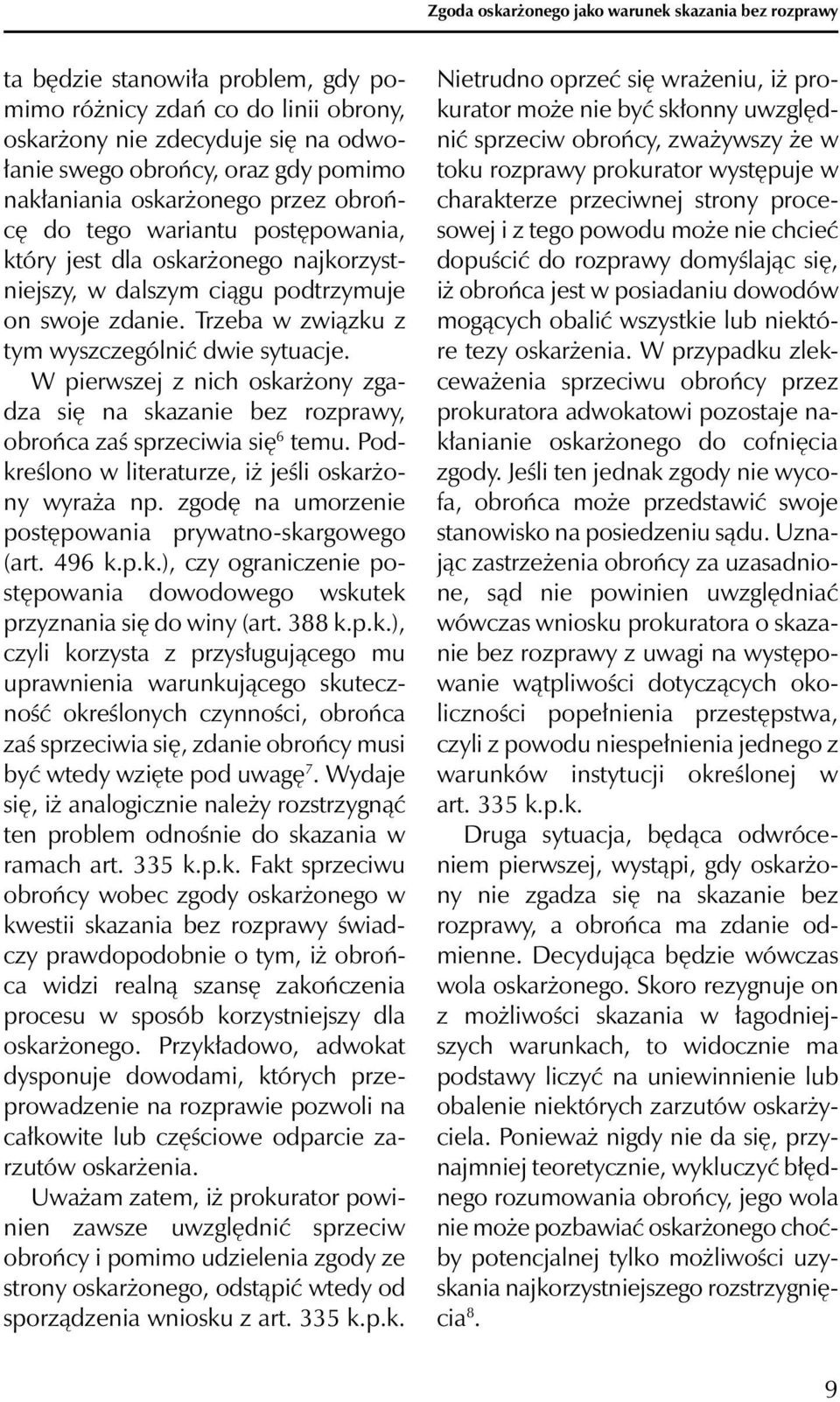 Trzeba w związku z tym wyszczególnić dwie sytuacje. W pierwszej z nich oskarżony zgadza się na skazanie bez rozprawy, obrońca zaś sprzeciwia się 6 temu.