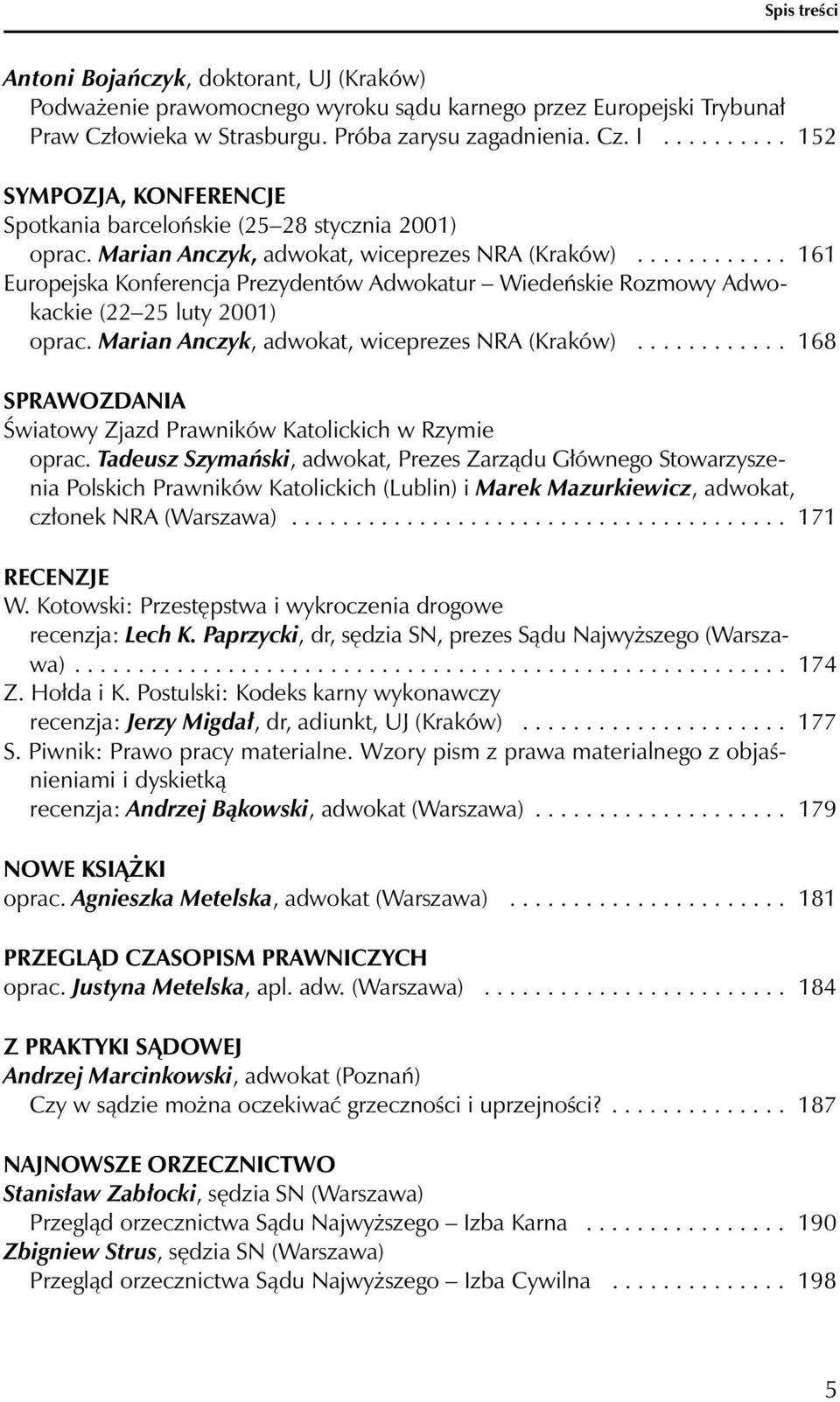 ........... 161 Europejska Konferencja Prezydentów Adwokatur Wiedeńskie Rozmowy Adwokackie (22 25 luty 2001) oprac. Marian Anczyk, adwokat, wiceprezes NRA (Kraków).