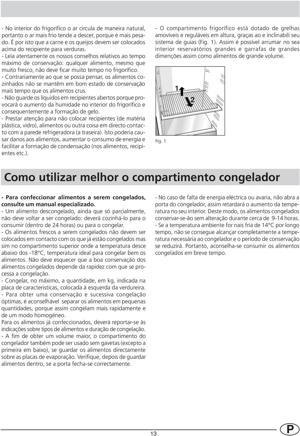 - Leia atentamente os nossos conselhos relativos ao tempo máximo de conservação: qualquer alimento, mesmo que muito fresco, não deve ficar muito tempo no frigorífico.