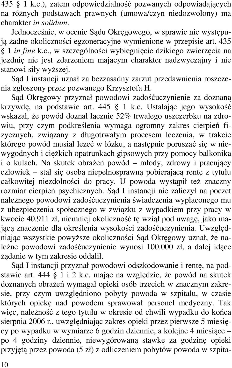 Sąd I instancji uznał za bezzasadny zarzut przedawnienia roszczenia zgłoszony przez pozwanego Krzysztofa H. Sąd Okręgowy przyznał powodowi zadośćuczynienie za doznaną krzywdę, na podstawie art.