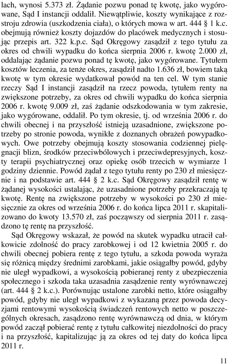 Tytułem kosztów leczenia, za tenże okres, zasądził nadto 1.636 zł, bowiem taką kwotę w tym okresie wydatkował powód na ten cel.