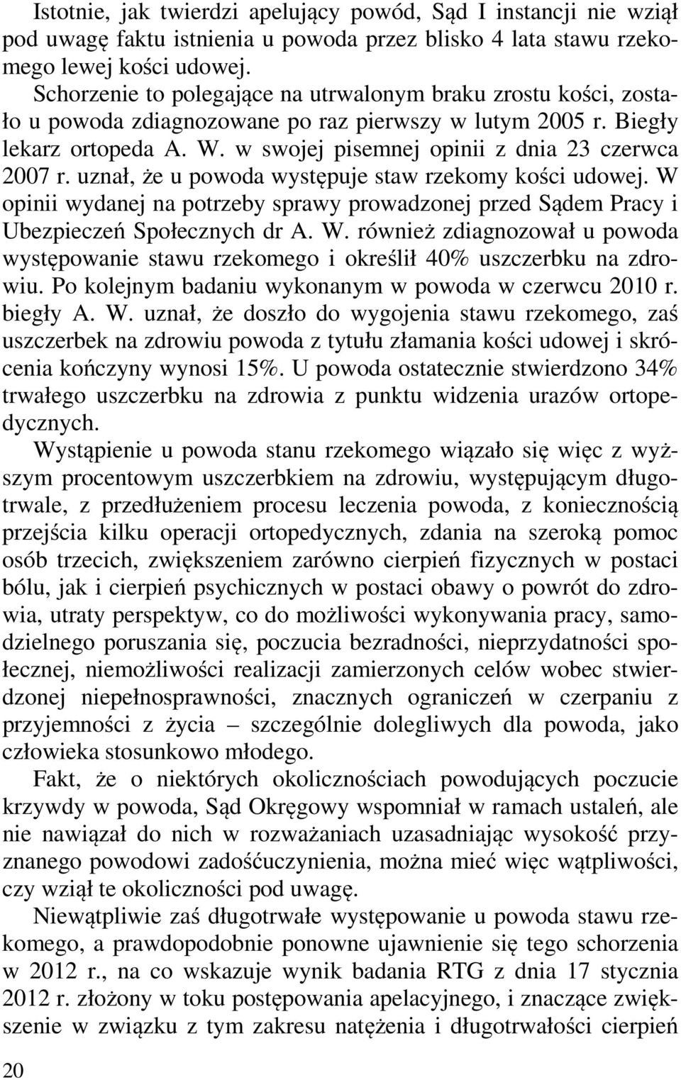 w swojej pisemnej opinii z dnia 23 czerwca 2007 r. uznał, że u powoda występuje staw rzekomy kości udowej.