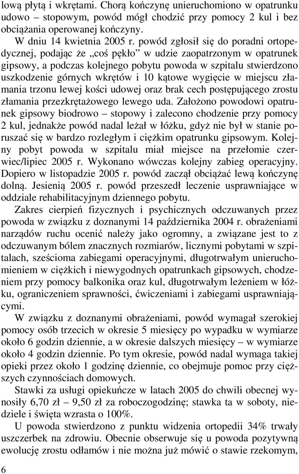 kątowe wygięcie w miejscu złamania trzonu lewej kości udowej oraz brak cech postępującego zrostu złamania przezkrętażowego lewego uda.