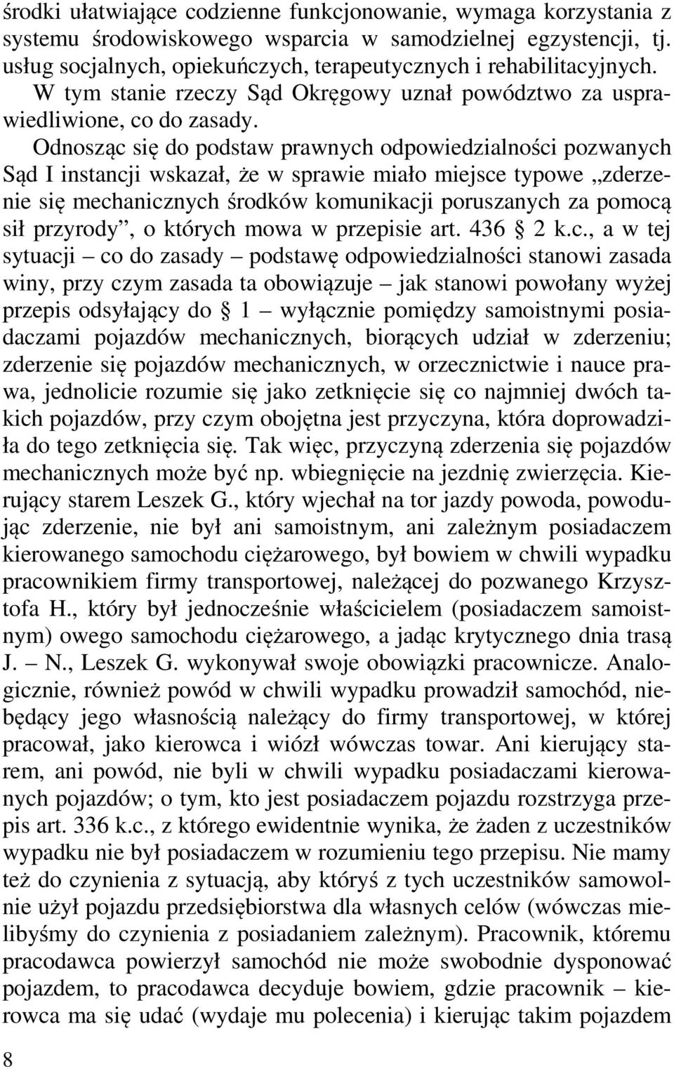 Odnosząc się do podstaw prawnych odpowiedzialności pozwanych Sąd I instancji wskazał, że w sprawie miało miejsce typowe zderzenie się mechanicznych środków komunikacji poruszanych za pomocą sił