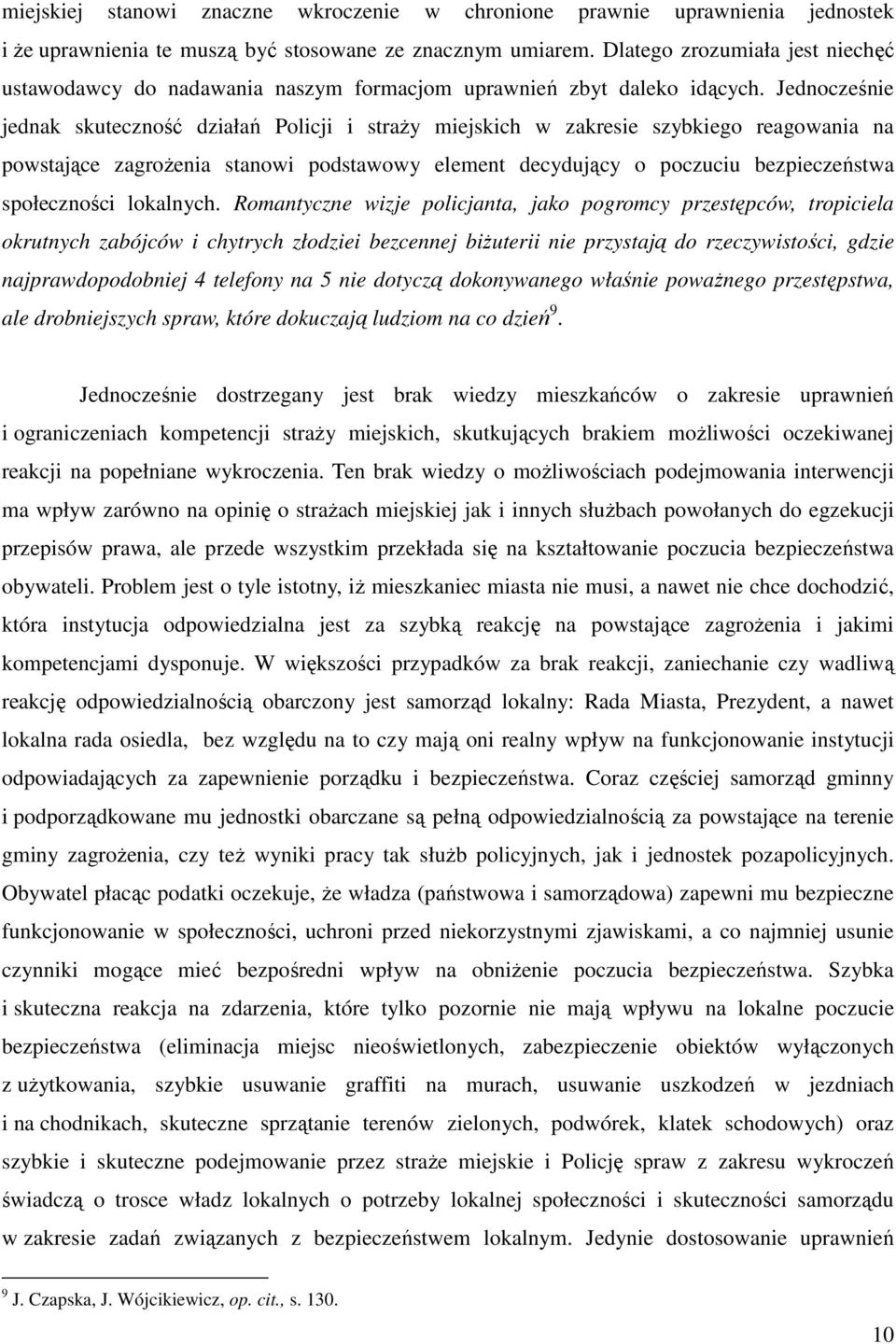 Jednocześnie jednak skuteczność działań Policji i straży miejskich w zakresie szybkiego reagowania na powstające zagrożenia stanowi podstawowy element decydujący o poczuciu bezpieczeństwa