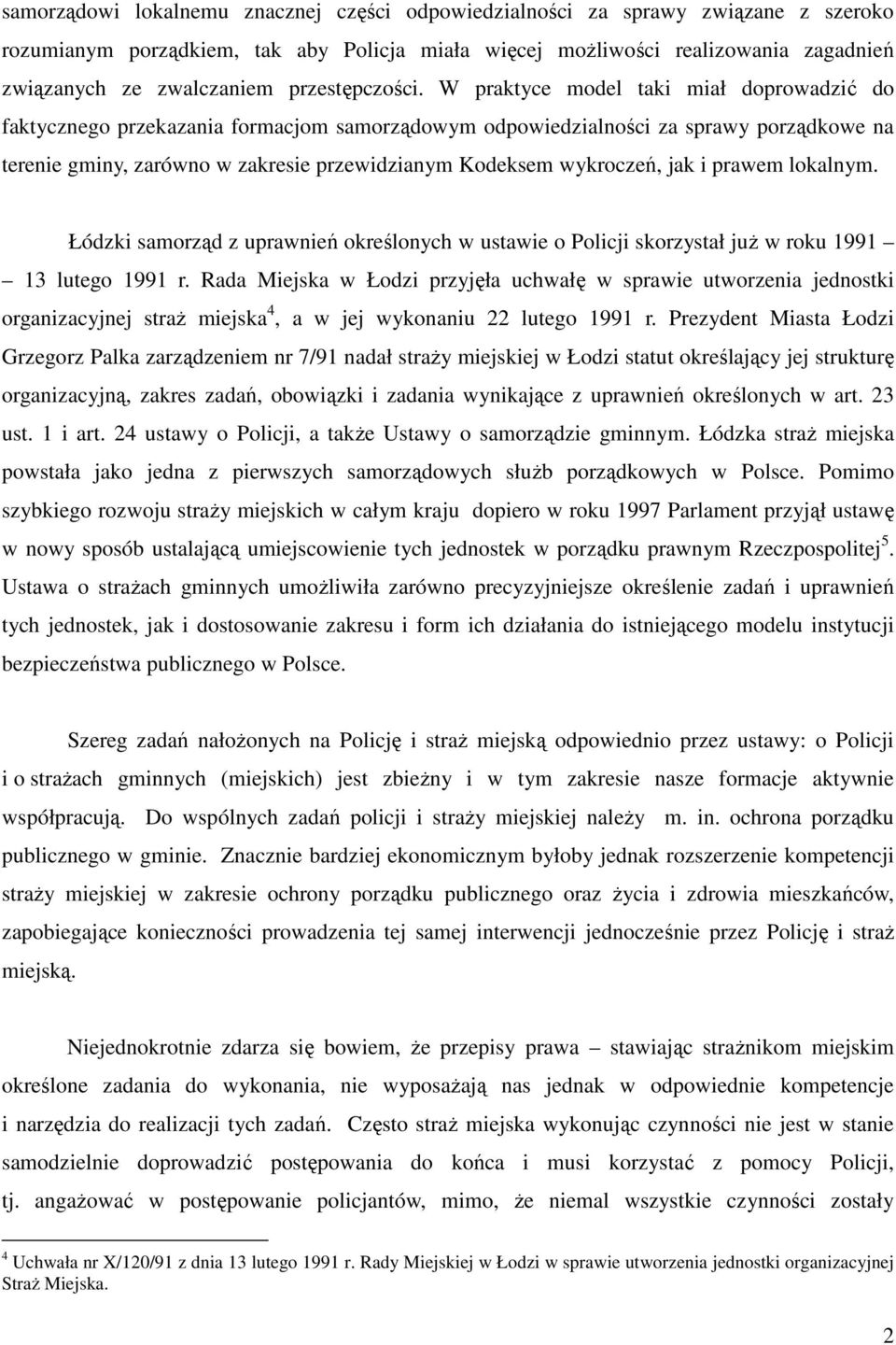 W praktyce model taki miał doprowadzić do faktycznego przekazania formacjom samorządowym odpowiedzialności za sprawy porządkowe na terenie gminy, zarówno w zakresie przewidzianym Kodeksem wykroczeń,