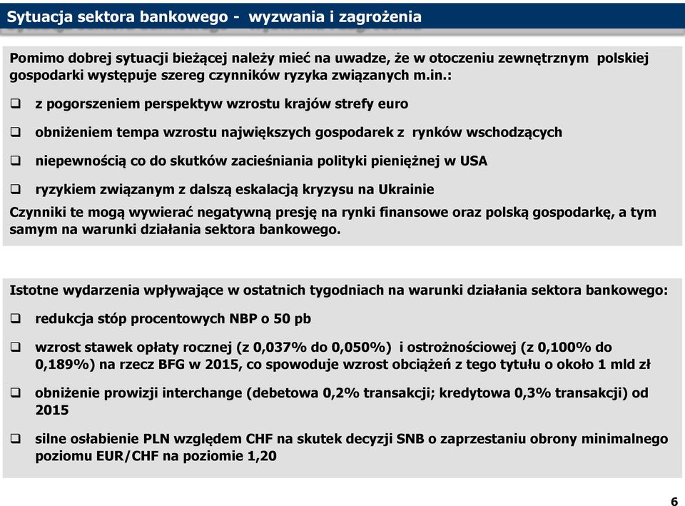 ryzykiem związanym z dalszą eskalacją kryzysu na Ukrainie Czynniki te mogą wywierać negatywną presję na rynki finansowe oraz polską gospodarkę, a tym samym na warunki działania sektora bankowego.