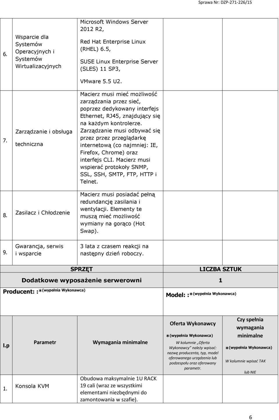 Zarządzanie musi odbywać się przez przez przeglądarkę internetową (co najmniej: IE, Firefox, Chrome) oraz interfejs CLI. Macierz musi wspierać protokoły SNMP, SSL, SSH, SMTP, FTP, HTTP i Telnet.