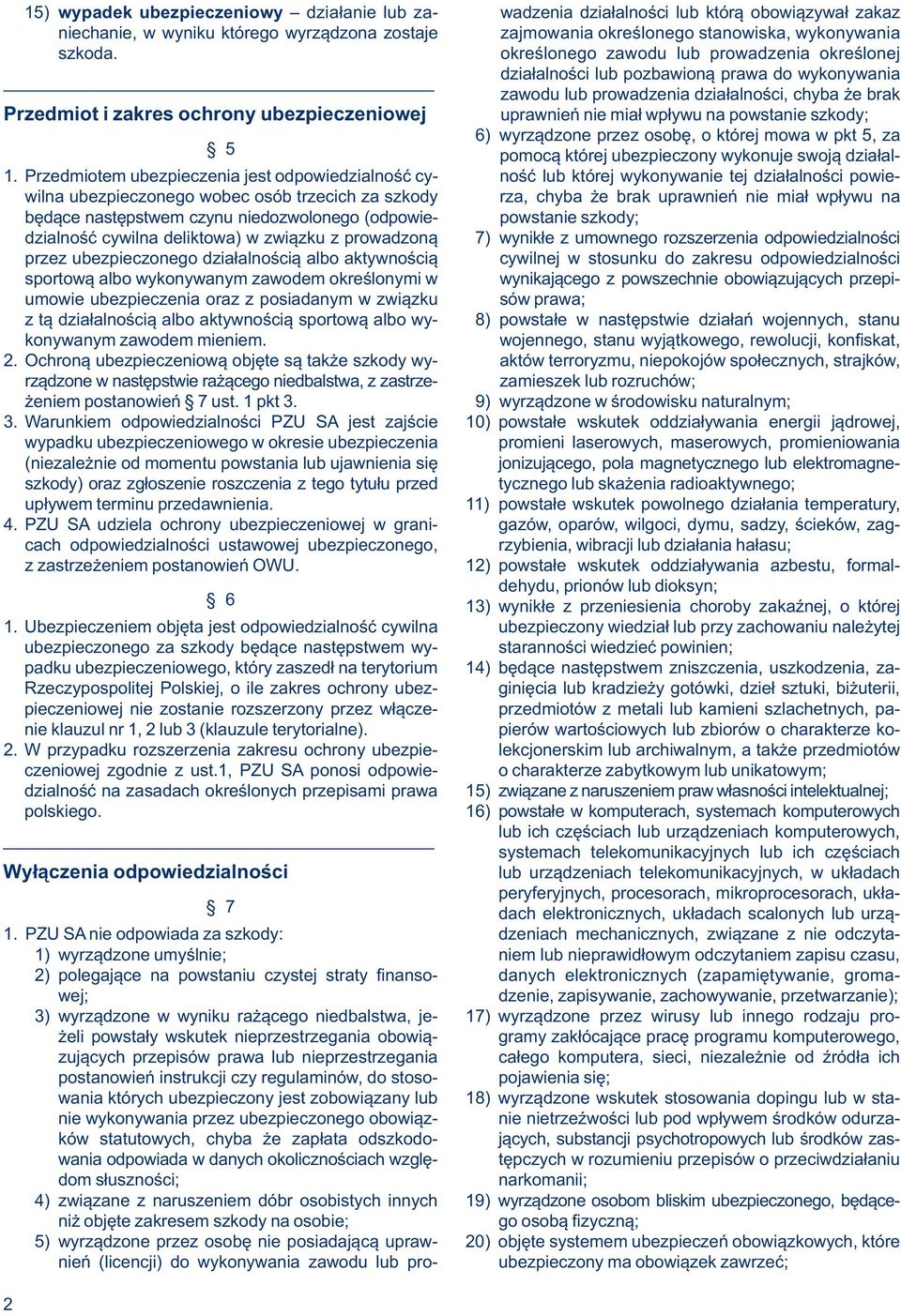 nie miał wpływu na powstanie szkody; 5 6) wyrządzone przez osobę, o której mowa w pkt 5, za pomocą której ubezpieczony wykonuje swoją działal- 1.