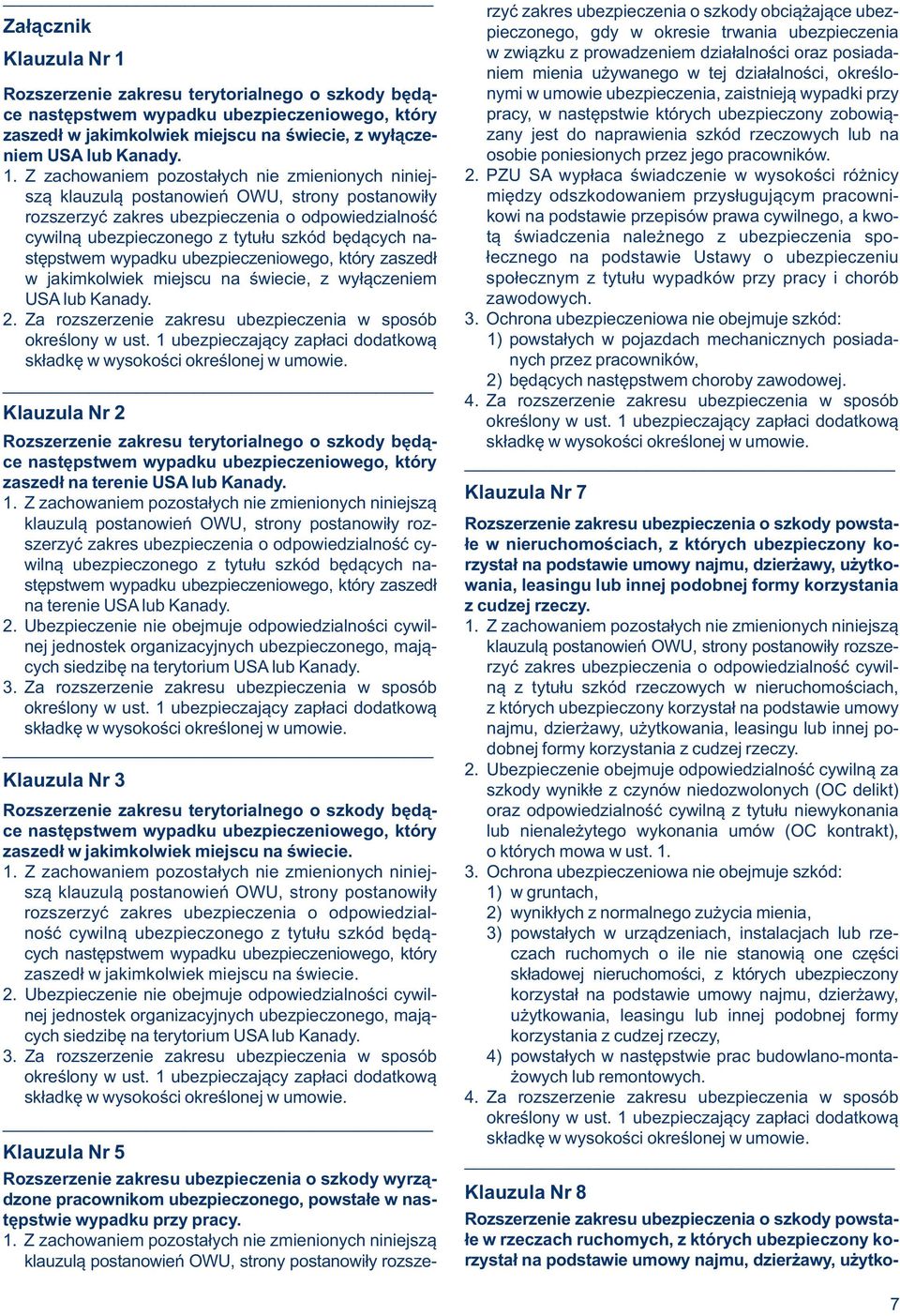 których ubezpieczony zobowiące zaszedł w jakimkolwiek miejscu na świecie, z wyłączeosobie zany jest do naprawienia szkód rzeczowych lub na niem USA lub Kanady. poniesionych przez jego pracowników. 1.