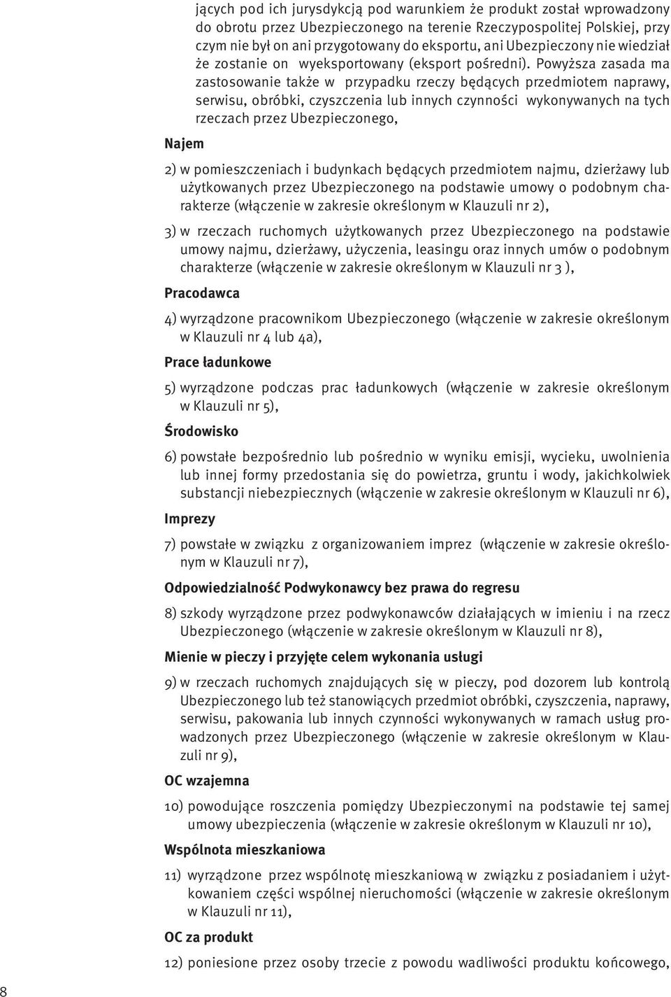 Powyższa zasada ma zastosowanie także w przypadku rzeczy będących przedmiotem naprawy, serwisu, obróbki, czyszczenia lub innych czynności wykonywanych na tych rzeczach przez Ubezpieczonego, Najem 2)