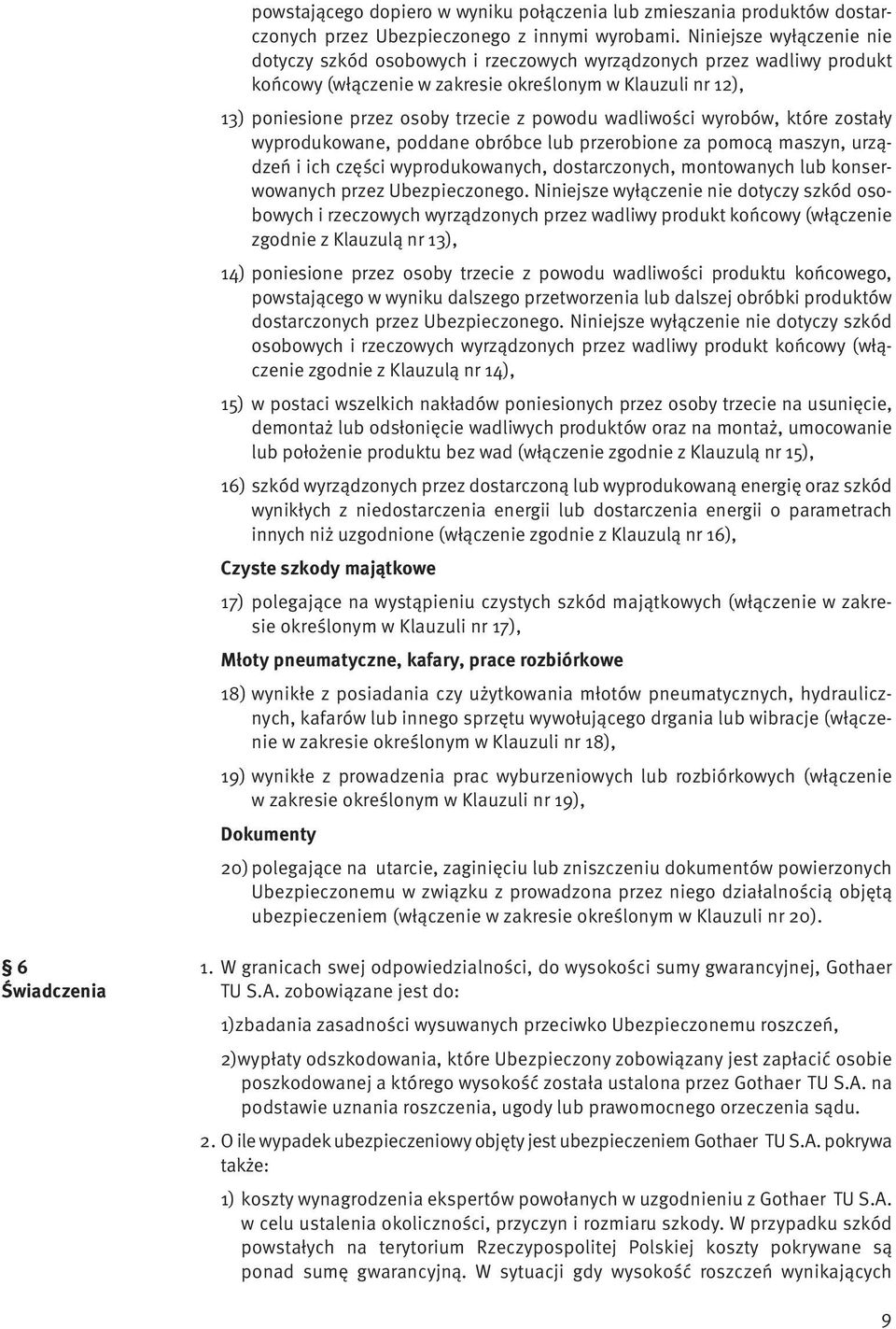 powodu wadliwości wyrobów, które zostały wyprodukowane, poddane obróbce lub przerobione za pomocą maszyn, urządzeń i ich części wyprodukowanych, dostarczonych, montowanych lub konserwowanych przez