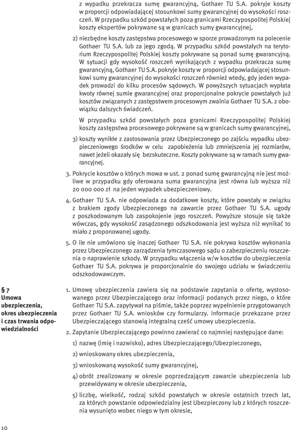 polecenie Gothaer TU S.A. lub za jego zgodą. W przypadku szkód powstałych na terytorium Rzeczypospolitej Polskiej koszty pokrywane są ponad sumę gwarancyjną.