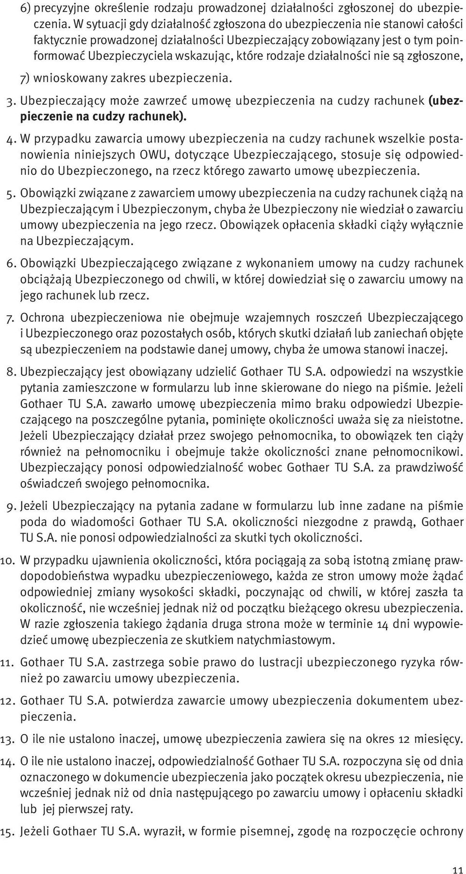 rodzaje działalności nie są zgłoszone, 7) wnioskowany zakres ubezpieczenia. 3. Ubezpieczający może zawrzeć umowę ubezpieczenia na cudzy rachunek (ubezpieczenie na cudzy rachunek). 4.