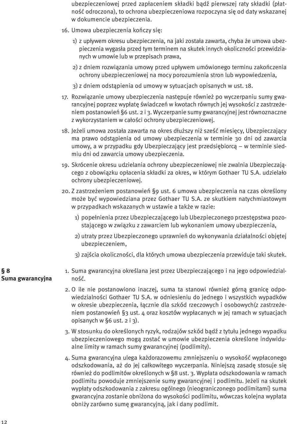 umowie lub w przepisach prawa, 2) z dniem rozwiązania umowy przed upływem umówionego terminu zakończenia ochrony ubezpieczeniowej na mocy porozumienia stron lub wypowiedzenia, 3) z dniem odstąpienia