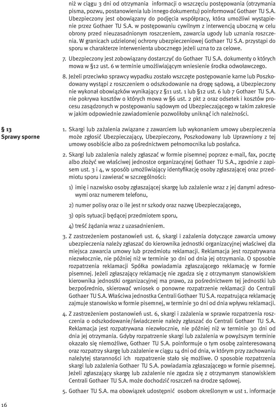 w postępowaniu cywilnym z interwencją uboczną w celu obrony przed nieuzasadnionym roszczeniem, zawarcia ugody lub uznania roszczenia. W granicach udzielonej ochrony ubezpieczeniowej Gothaer TU S.A.