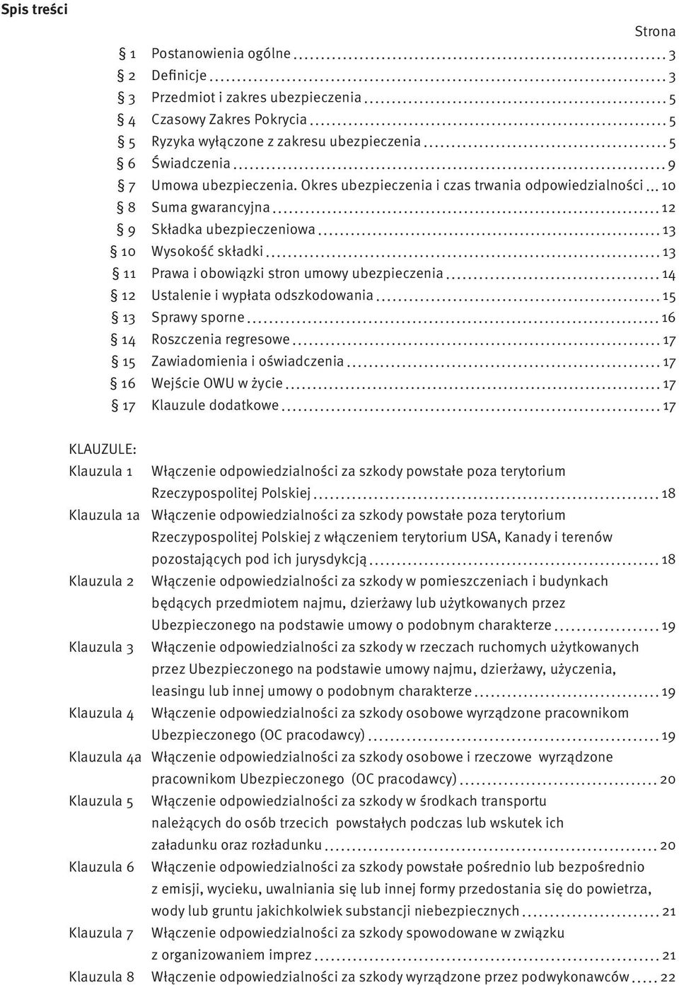 Okres ubezpieczenia i czas trwania odpowiedzialności 10 8 Suma gwarancyjna 12 9 Składka ubezpieczeniowa 13 10 Wysokość składki 13 11 Prawa i obowiązki stron umowy ubezpieczenia 14 12 Ustalenie i