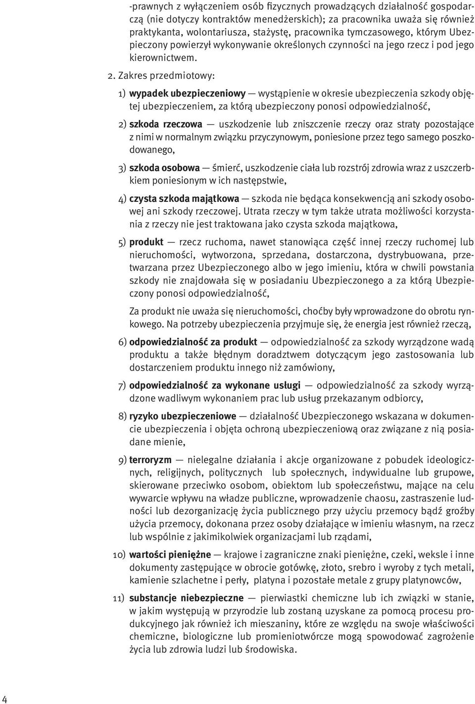 Zakres przedmiotowy: 1) wypadek ubezpieczeniowy wystąpienie w okresie ubezpieczenia szkody objętej ubezpieczeniem, za którą ubezpieczony ponosi odpowiedzialność, 2) szkoda rzeczowa uszkodzenie lub