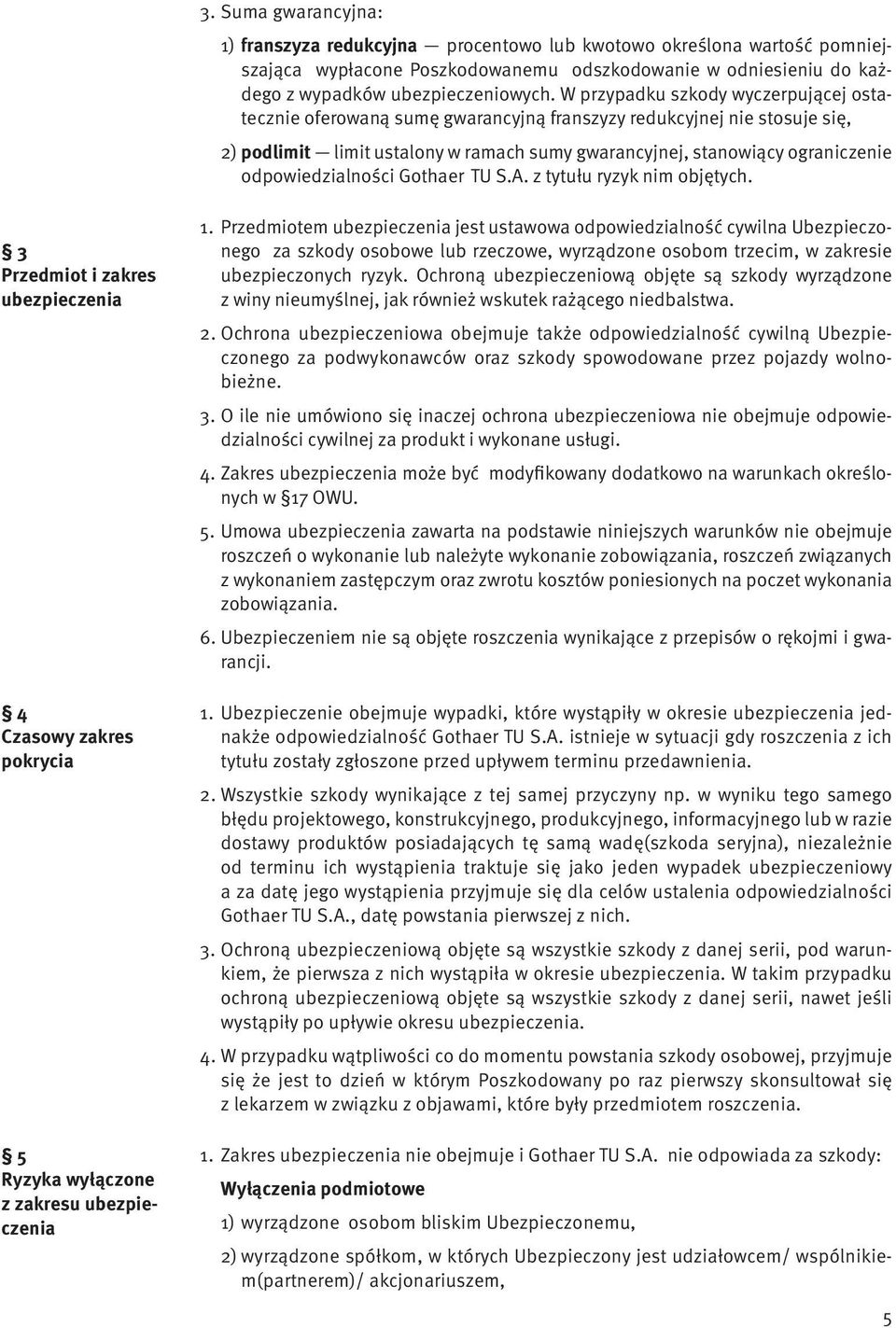 odpowiedzialności Gothaer TU S.A. z tytułu ryzyk nim objętych. 3 Przedmiot i zakres ubezpieczenia 4 Czasowy zakres pokrycia 5 Ryzyka wyłączone z zakresu ubezpieczenia 1.