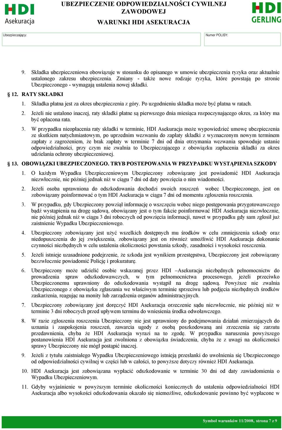 Po uzgodnieniu składka może być płatna w ratach. 2. Jeżeli nie ustalono inaczej, raty składki płatne są pierwszego dnia miesiąca rozpoczynającego okres, za który ma być opłacona rata. 3.