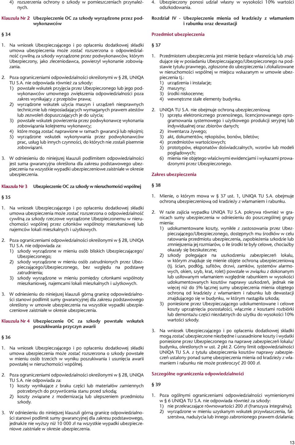 Ubezpieczony, jako zleceniodawca, powierzył wykonanie zobowiązania. 2. Poza ograniczeniami odpowiedzialności określonymi w 28, UNIQA 