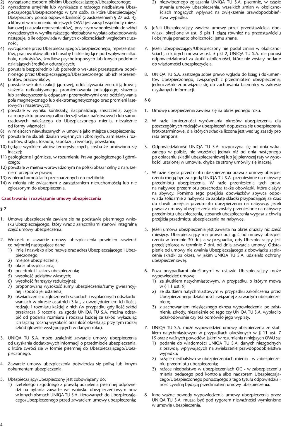 4), a którymi w rozumieniu niniejszych OWU jest zarząd wspólnoty mieszkaniowej (klauzula reprezentantów), przy czym w odniesieniu do szkód wyrządzonych w wyniku rażącego niedbalstwa wypłata