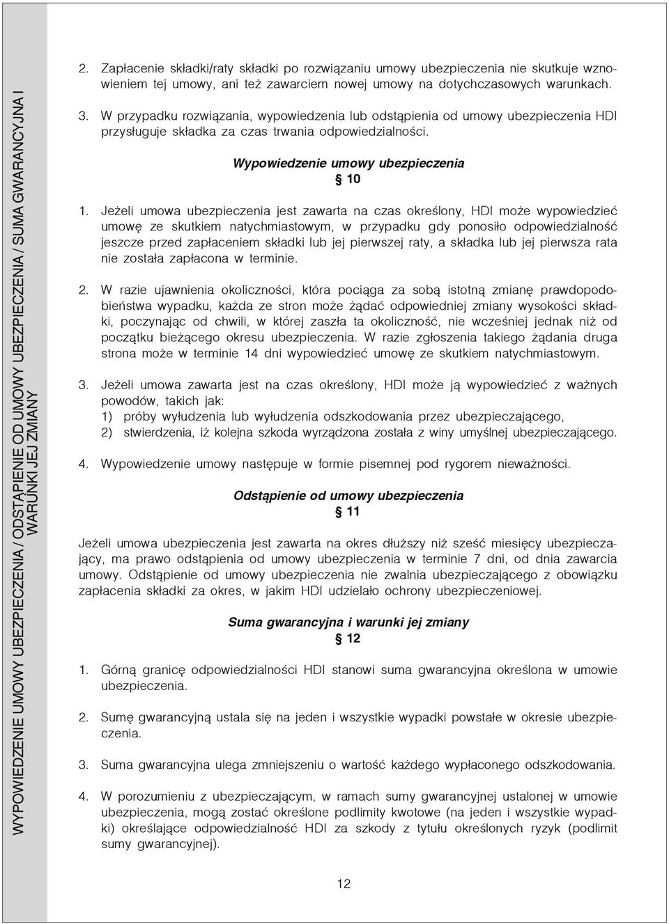 W przypadku rozwiązania, wypowiedzenia lub odstąpienia od umowy ubezpieczenia HDI przysługuje składka za czas trwania odpowiedzialności. Wypowiedzenie umowy ubezpieczenia 10 1.