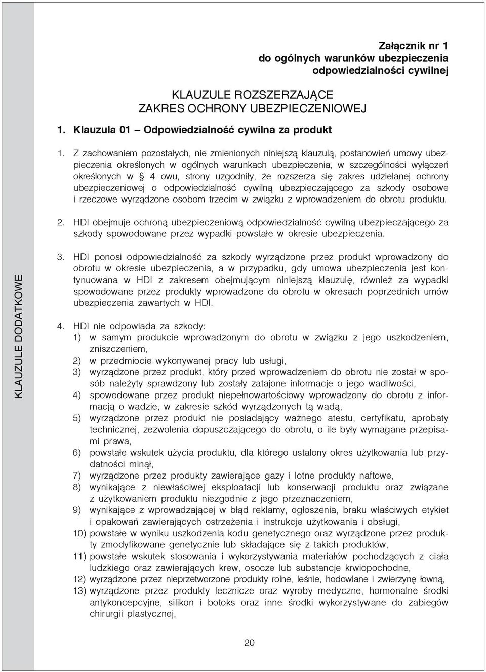 udzielanej ochrony ubezpieczeniowej o odpowiedzialność cywilną ubezpieczającego za szkody osobowe i rzeczowe wyrządzone osobom trzecim w związku z wprowadzeniem do obrotu produktu. 2.