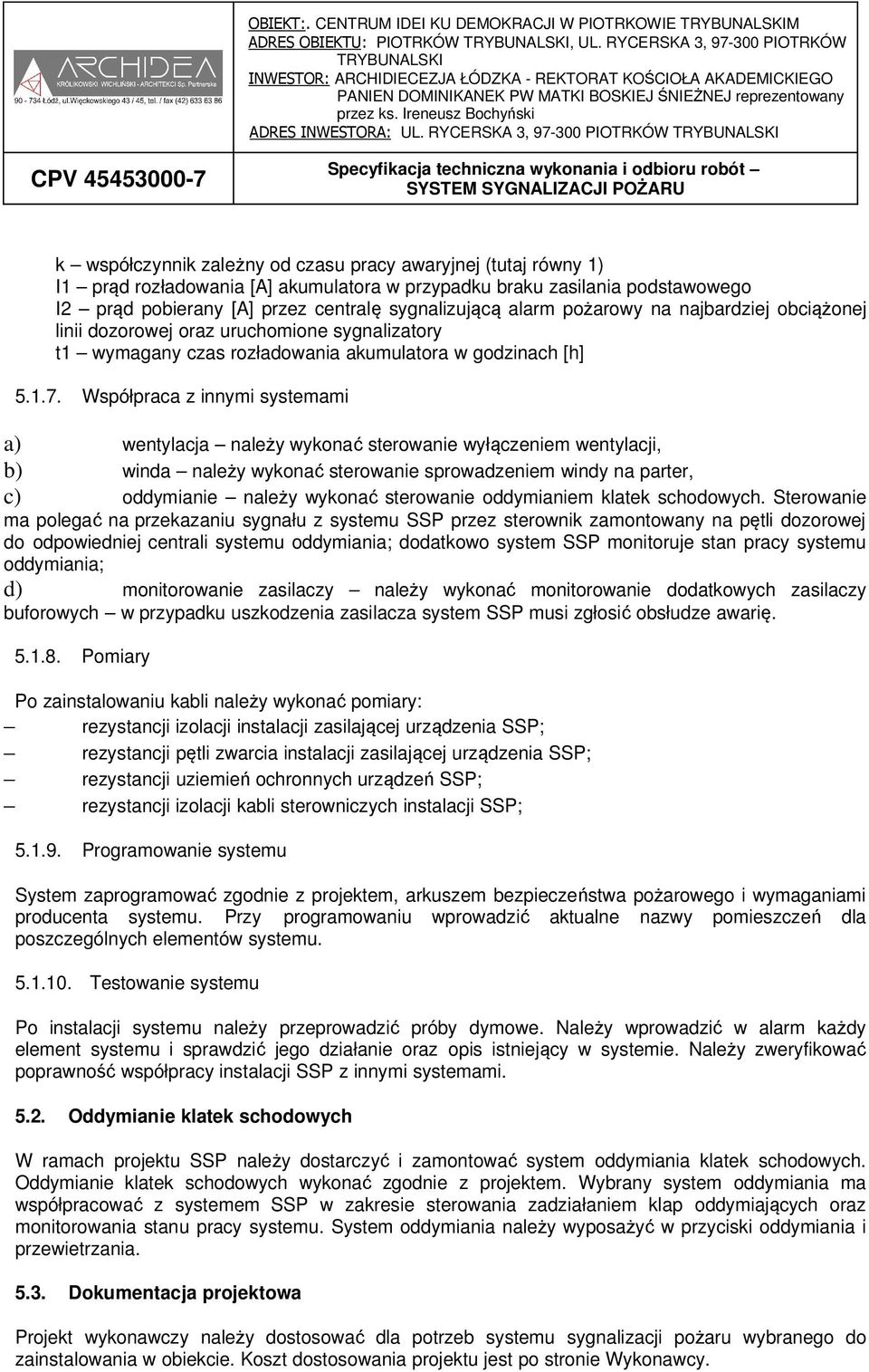 Współpraca z innymi systemami a) wentylacja należy wykonać sterowanie wyłączeniem wentylacji, b) winda należy wykonać sterowanie sprowadzeniem windy na parter, c) oddymianie należy wykonać sterowanie