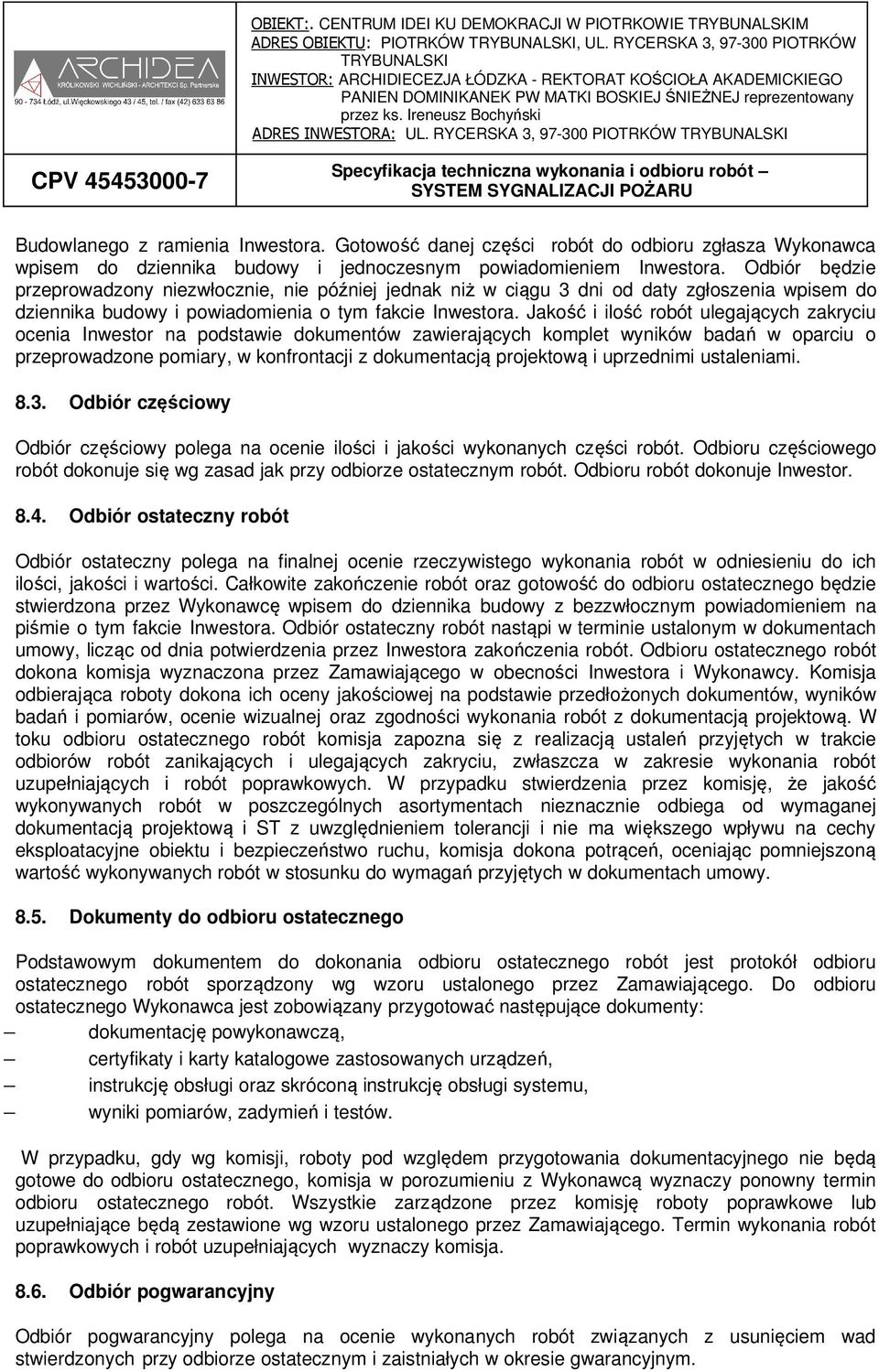 Jakość i ilość robót ulegających zakryciu ocenia Inwestor na podstawie dokumentów zawierających komplet wyników badań w oparciu o przeprowadzone pomiary, w konfrontacji z dokumentacją projektową i