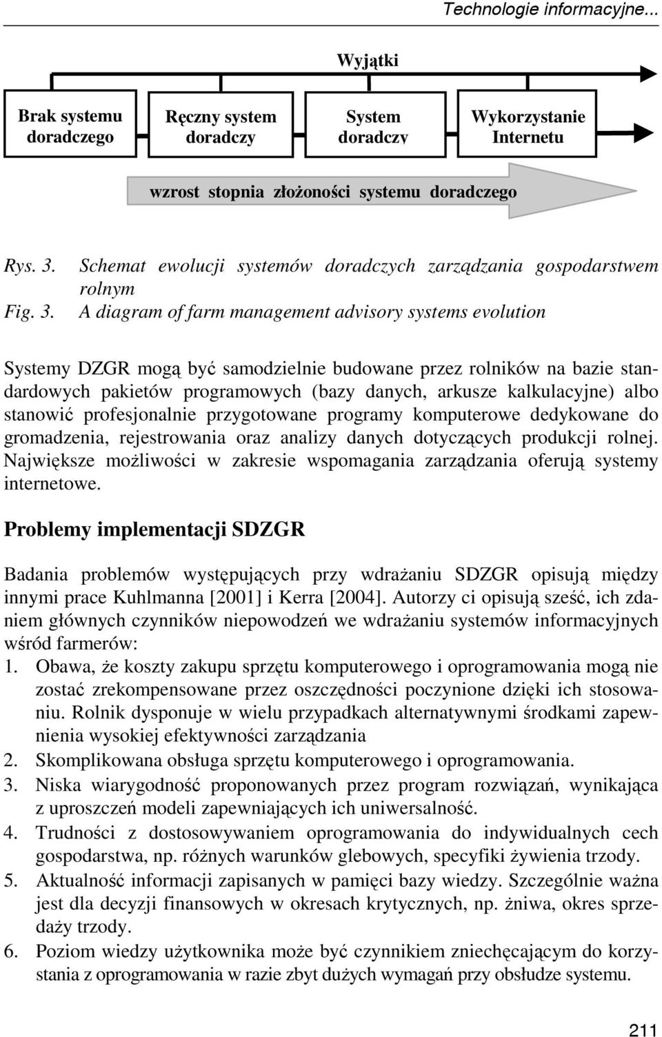 Schemat ewolucji systemów doradczych zarządzania gospodarstwem rolnym A diagram of farm management advisory systems evolution Systemy DZGR mogą być samodzielnie budowane przez rolników na bazie