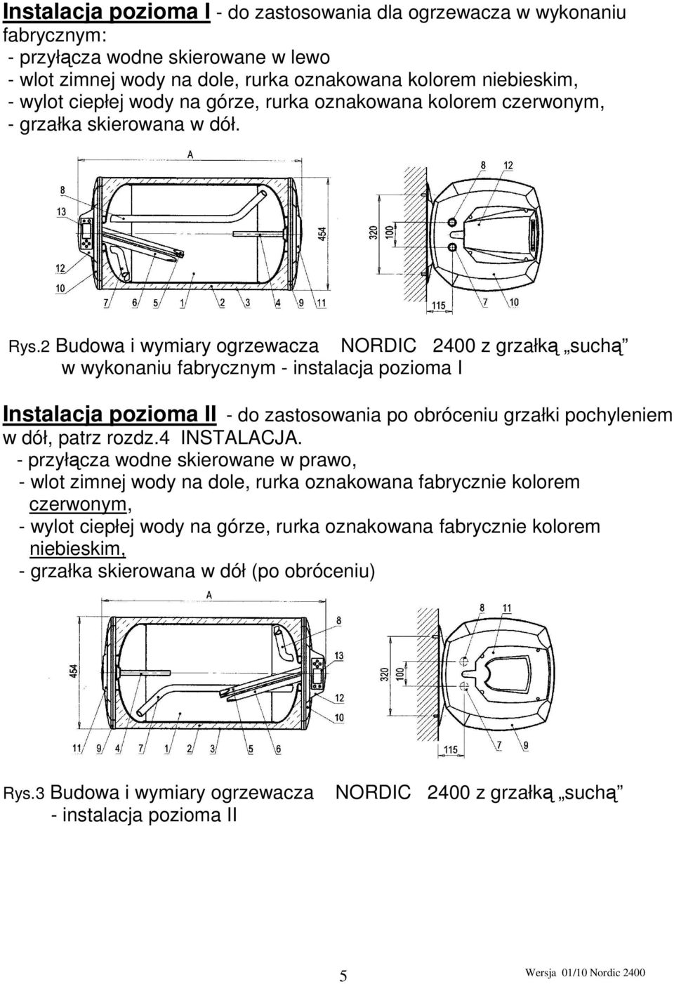 2 Budowa i wymiary ogrzewacza NORDIC 2400 z grzałką suchą w wykonaniu fabrycznym - instalacja pozioma I Instalacja pozioma II - do zastosowania po obróceniu grzałki pochyleniem w dół, patrz rozdz.