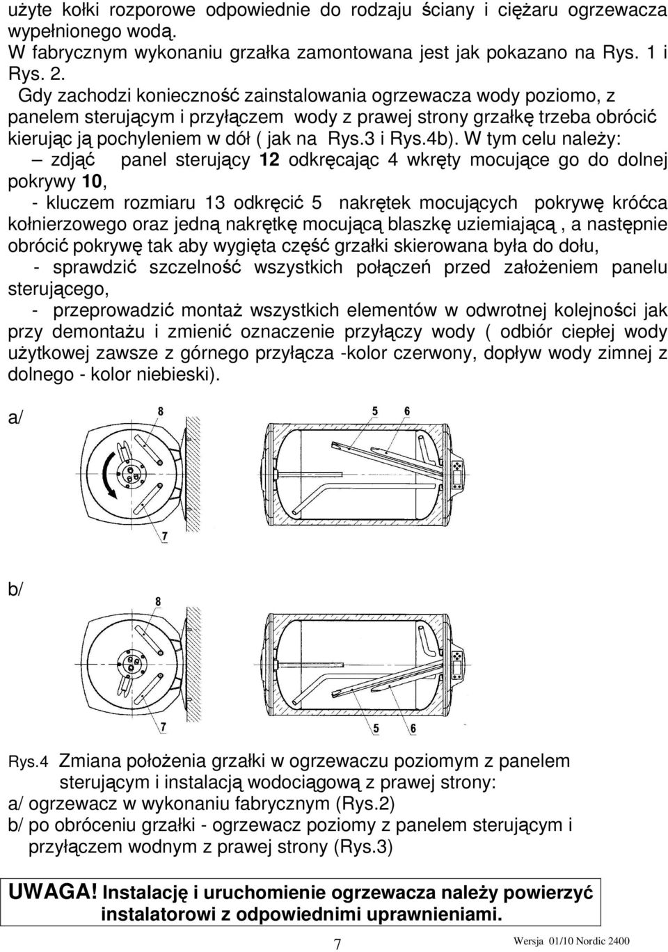 W tym celu naleŝy: zdjąć panel sterujący 12 odkręcając 4 wkręty mocujące go do dolnej pokrywy 10, - kluczem rozmiaru 13 odkręcić 5 nakrętek mocujących pokrywę króćca kołnierzowego oraz jedną nakrętkę