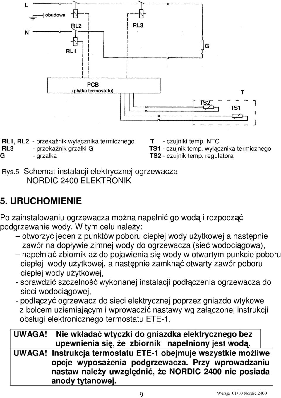 URUCHOMIENIE Po zainstalowaniu ogrzewacza moŝna napełnić go wodą i rozpocząć podgrzewanie wody.