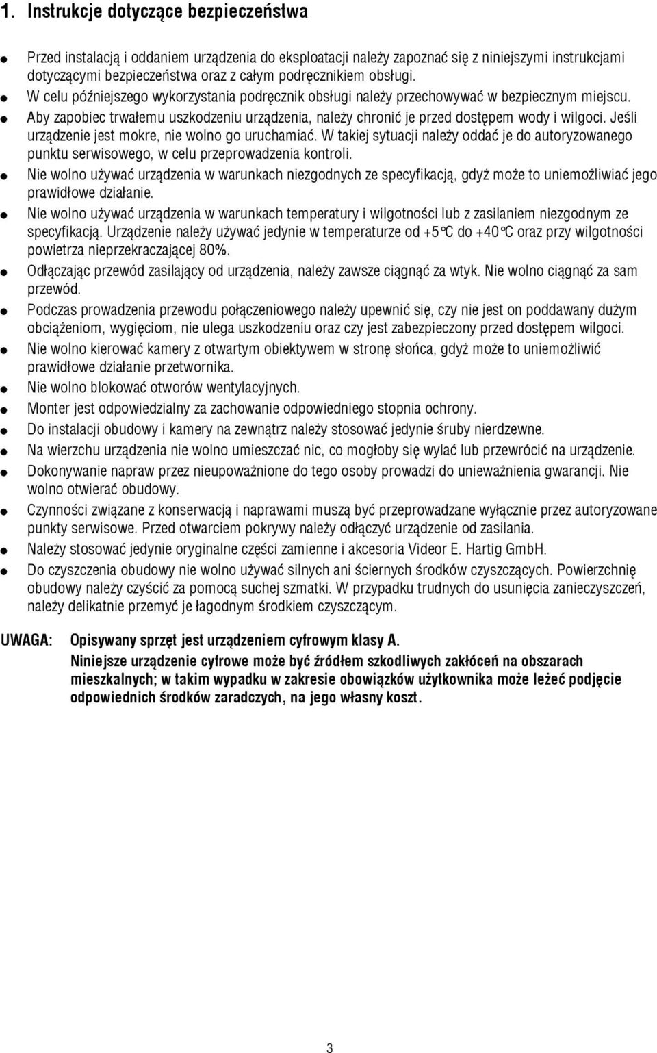 Jeśli urządzenie jest mokre, nie wolno go uruchamiać. W takiej sytuacji należy oddać je do autoryzowanego punktu serwisowego, w celu przeprowadzenia kontroli.